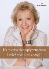 Jak mierzyć się z upływem czasu i wciąż mieć dużo energii - Lise Bourbeau | mała okładka