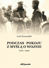 Podczas pokoju z myślą o wojnie (1921-1939) - Lech Wyszczelski | mała okładka