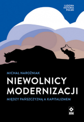 Niewolnicy modernizacji Między pańszczyzną a kapitalizmem - Michał Narożniak | mała okładka