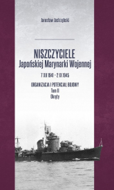 Niszczyciele Japońskiej Marynarki Wojennej 7 XII 1941 - 2 IX 1945 Organizacja i potencjał bojowy Tom 2 Okręty - Jarosław Jastrzębski | mała okładka