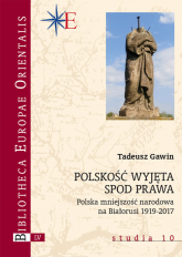 Polskość wyjęta spod prawa Polska mniejszość narodowa na Białorusi 1919-2017 - Tadeusz Gawin | mała okładka