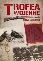 Trofea wojenne Znaki chwały żołnierza polskiego - Mackiewicz Michał | mała okładka
