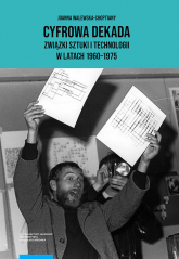 Cyfrowa dekada Związki sztuki i technologii w latach 1960-1975 - Joanna Walewska-Choptiany | mała okładka