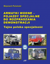 Armatki wodne Pojazdy specjalne do rozpraszania demonstracji Tajna polska specjalność - Wojciech Połomski | mała okładka
