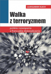 Walka z terroryzmem Polskie rozwiązania a francuskie doświadczenia - Aleksander Olech | mała okładka