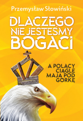 Dlaczego nie jesteśmy bogaci a Polacy ciągle mają pod górkę - Przemysław Słowiński | mała okładka