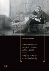 Karol Potkański w życiu i nauce (1861-1907) Między tradycją a modernizacją - Andrzej Kobak | mała okładka
