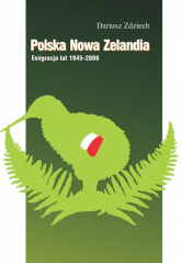 Polska Nowa Zelandia: Emigracja lat 1945-2006 - Dariusz Zdziech | mała okładka