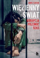 Więzienny świat Korupcja, przemoc, seks - Janusz Szostak | mała okładka