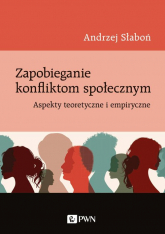 Zapobieganie konfliktom społecznym Aspekty teoretyczne i empiryczne - Andrzej Słaboń | mała okładka