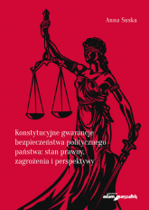 Konstytucyjne gwarancje bezpieczeństwa politycznego państwa stan prawny, zagrożenia i perspektywy - Anna Suska | mała okładka