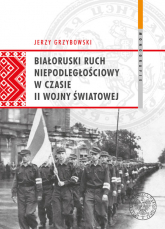 Białoruski ruch niepodległościowy w czasie II wojny światowej - Jerzy Grzybowski | mała okładka