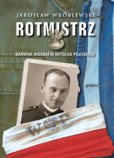 Rotmistrz Barwna biografia Witolda Pileckiego - Jarosław Wróblewski | mała okładka