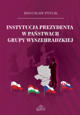 Instytucja prezydenta w państwach Grupy Wyszehradzkiej - Bogusław Pytlik | mała okładka