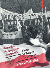 Niezależne obchody świąt narodowych 3 Maja, 15 Sierpnia, 11 Listopada w latach 1978-1989 Wybór źródeł - Praca zbiorowa | mała okładka