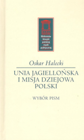 Unia Jagiellońska i misja dziejowa Polski - Oskar Halecki | mała okładka