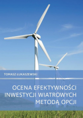 Ocena efektywności inwestycji wiatrowych metodą opcji - Tomasz Łukaszewski | mała okładka