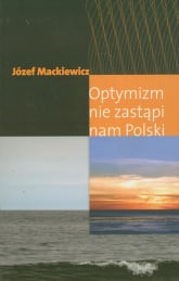 Optymizm nie zastąpi nam Polski - Józef Mackiewicz | mała okładka