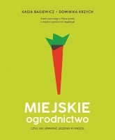 Miejskie ogrodnictwo, czyli jak uprawiać jedzenie w mieście
 - Basiewicz Katarzyna, Krzych Dominika | mała okładka