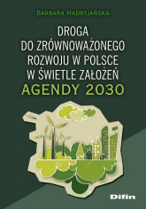 Droga do zrównoważonego rozwoju w Polsce w świetle założeń Agendy 2030 - Barbara Hadryjańska | mała okładka