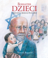 Bohater dzieci. Opowieść o Januszu Korczaku
 - Tomasz Bogacki | mała okładka