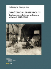 Orać zagon lepszej doli Żydowskie rolnictwo w Polsce w latach 1945-1950 - Katarzyna Kaczyńska | mała okładka