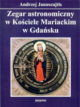 Zegar astronomiczny w Kościele Mariackim w Gdańsku - Andrzej Januszajtis | mała okładka