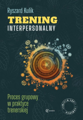 Trening interpersonalny Proces grupowy w praktyce trenerskiej - Ryszard Kulik | mała okładka