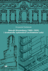 Henryk Hirszenberg (1885-1955) i środowisko żydowskich architektów Łodzi - Stefański Krzysztof | mała okładka