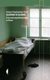 Głośnik w głowie O leczeniu psychiatrycznym w Polsce - Aneta Pawłowska-Krać | mała okładka