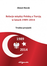 Relacje między Polską a Turcją w latach 1989-2014 Trudna przyjaźń - Ahmet Burak | mała okładka
