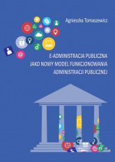 E-administracja publiczna jako nowy model funkcjonowania administracji publicznej - Agnieszka Tomaszewicz | mała okładka