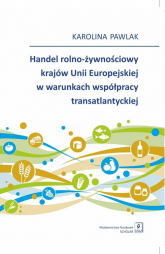 Handel rolno-żywnościowy krajów Unii Europejskiej w warunkach współpracy transatlantyckiej - Karolina Pawlak | mała okładka