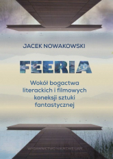 Feeria Wokół bogactwa literackich i filmowych koneksji sztuki fantastycznej - Jacek Nowakowski | mała okładka