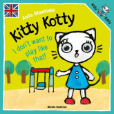 Kitty Kotty I don’t want to play like that! - Anita Głowińska | mała okładka