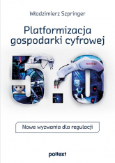 Platformizacja gospodarki cyfrowej Nowe wyzwania dla regulacji - Włodzimierz Szpringer | mała okładka