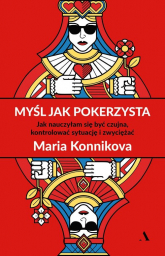 Myśl jak pokerzysta Jak nauczyłam się być czujna, kontrolować sytuację i zwyciężać - Maria Konnikova | mała okładka