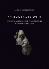 Asceza i człowiek Studium antropologii filozoficznej Henryka Elzenberga - Antoni Płoszczyniec | mała okładka