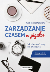 Zarządzanie czasem w pigułce Jak planować, żeby nie zwariować - Agnieszka Makarow | mała okładka