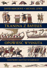 Tkanina z Bayeux Opowieść wysnuta - Lewis Michael, Musgrove David | mała okładka
