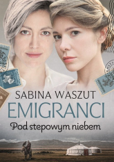 Emigranci Pod stepowym niebem - Sabina Waszut | mała okładka