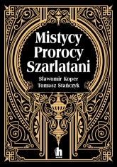 Mistycy, prorocy, szarlatani
 - Tomasz Stanczyk, Sławomir Koper | mała okładka