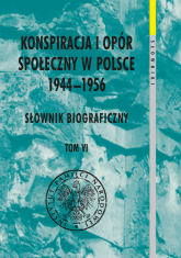 Konspiracja i opór społeczny w Polsce 1944-1956. Słownik biograficzny Tom 6 -  | mała okładka