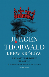 Krew królów Dramatyczne dzieje hemofilii w europejskich rodach książęcych - Jürgen Thorwald | mała okładka