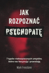 Jak rozpoznać psychopatę 7 typów niebezpiecznych umysłów, które nas fascynują i przerażają - Mark Freestone | mała okładka