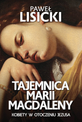 Tajemnica Marii Magdaleny Kobiety w otoczeniu Jezusa - Paweł  Lisicki | mała okładka