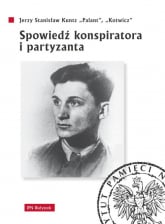 Spowiedź konspiratora i partyzanta - Kuntz Jerzy Stanisław | mała okładka