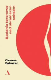 Badania terenowe nad ukraińskim seksem - Oksana Zabużko | mała okładka