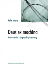 Deus ex machina Nowe media i ich projekt poznawczy - Rafał Maciąg | mała okładka