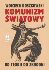 Komunizm światowy Od teorii do zbrodni - Wojciech Roszkowski | mała okładka